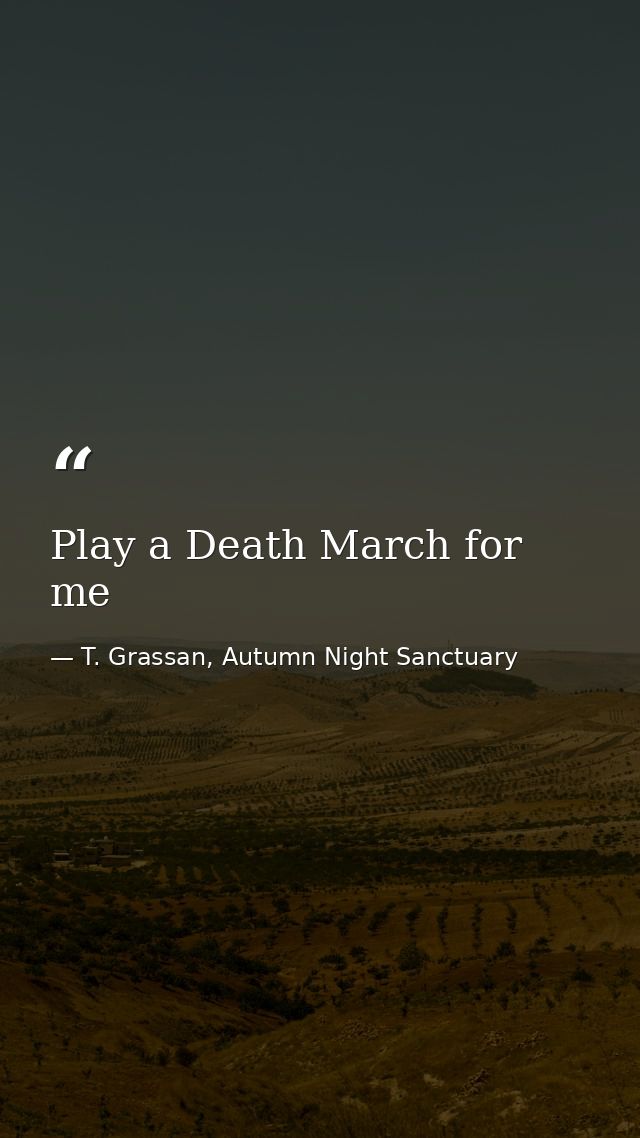 Play a Death March for me — T. Grassan, Autumn Night Sanctuary