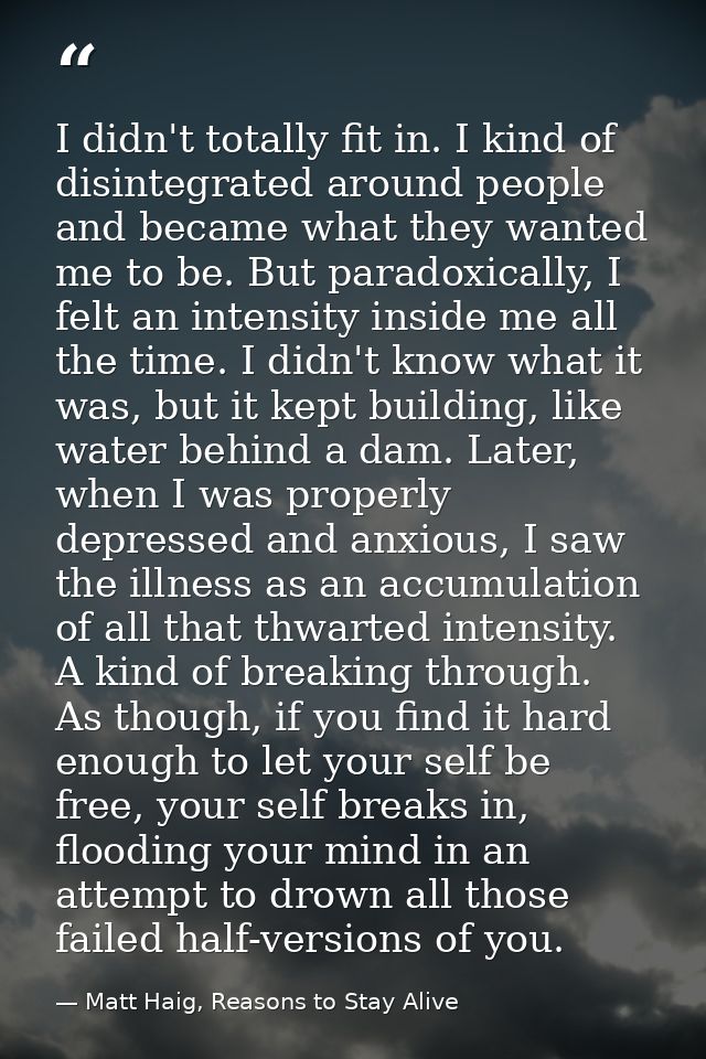 I didn't totally fit in. I kind of disintegrated around people and became what they wanted me to be. But paradoxically,  — Matt Haig, Reasons to Stay Alive