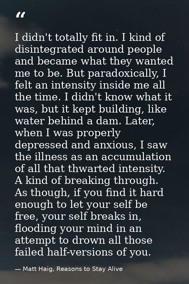 I didn't totally fit in. I kind of disintegrated around people and became what they wanted me to be. But paradoxically,  — Matt Haig, Reasons to Stay Alive