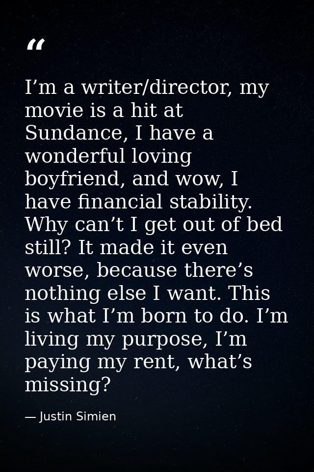 I’m a writer/director, my movie is a hit at Sundance, I have a wonderful loving boyfriend, and wow, I have financial sta — Justin Simien