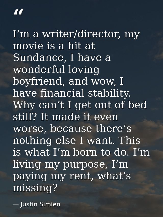I’m a writer/director, my movie is a hit at Sundance, I have a wonderful loving boyfriend, and wow, I have financial sta — Justin Simien