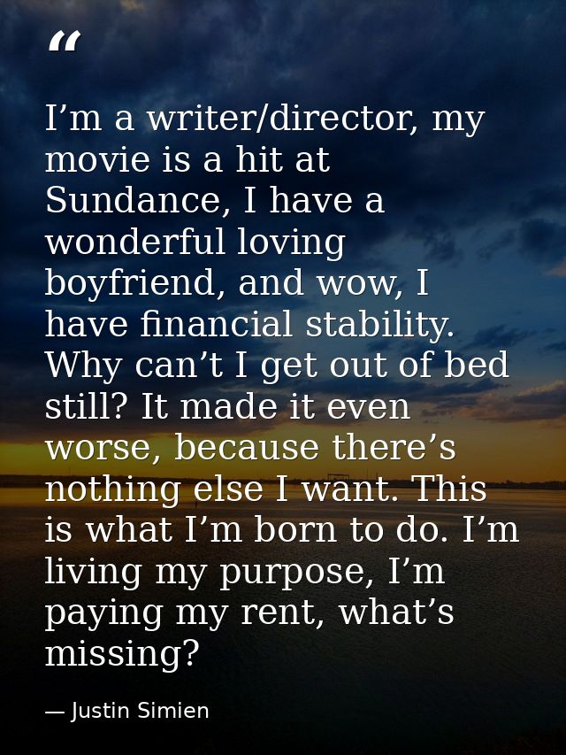 I’m a writer/director, my movie is a hit at Sundance, I have a wonderful loving boyfriend, and wow, I have financial sta — Justin Simien