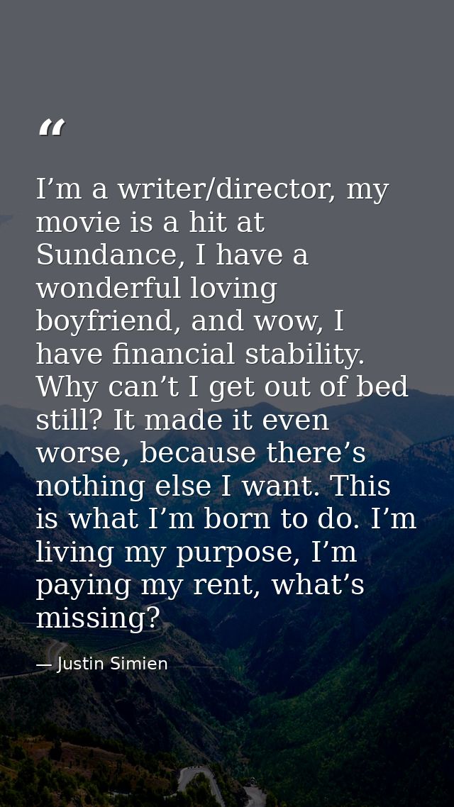 I’m a writer/director, my movie is a hit at Sundance, I have a wonderful loving boyfriend, and wow, I have financial sta — Justin Simien