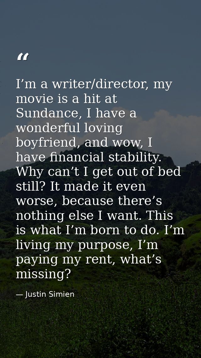 I’m a writer/director, my movie is a hit at Sundance, I have a wonderful loving boyfriend, and wow, I have financial sta — Justin Simien