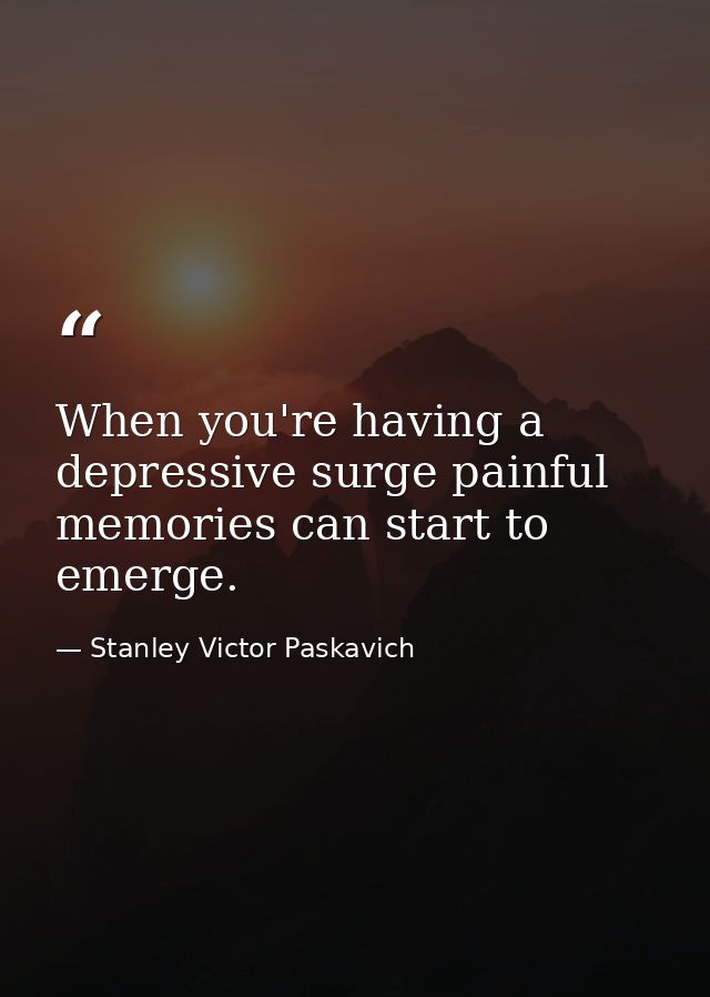 When you're having a depressive surge painful memories can start to emerge. — Stanley Victor Paskavich