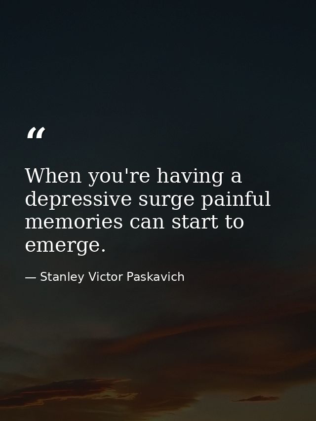 When you're having a depressive surge painful memories can start to emerge. — Stanley Victor Paskavich