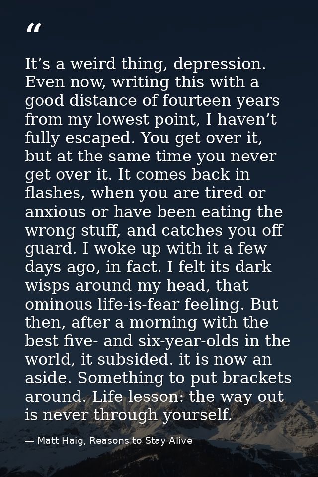 It’s a weird thing, depression. Even now, writing this with a good distance of fourteen years from my lowest point, I ha — Matt Haig, Reasons to Stay Alive