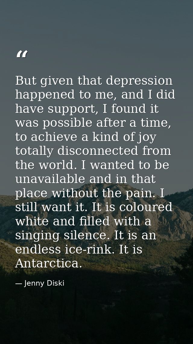 But given that depression happened to me, and I did have support, I found it was possible after a time, to achieve a kin — Jenny Diski