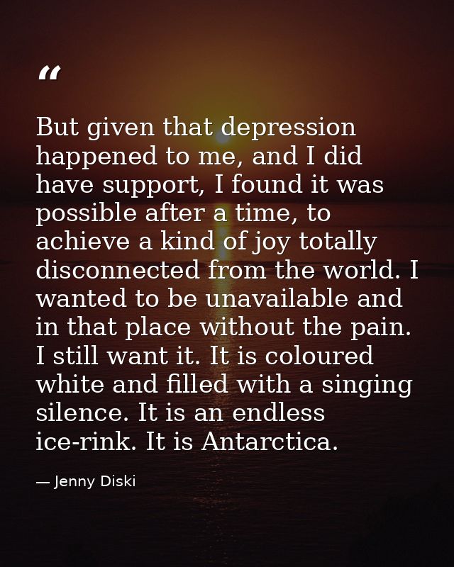 But given that depression happened to me, and I did have support, I found it was possible after a time, to achieve a kin — Jenny Diski