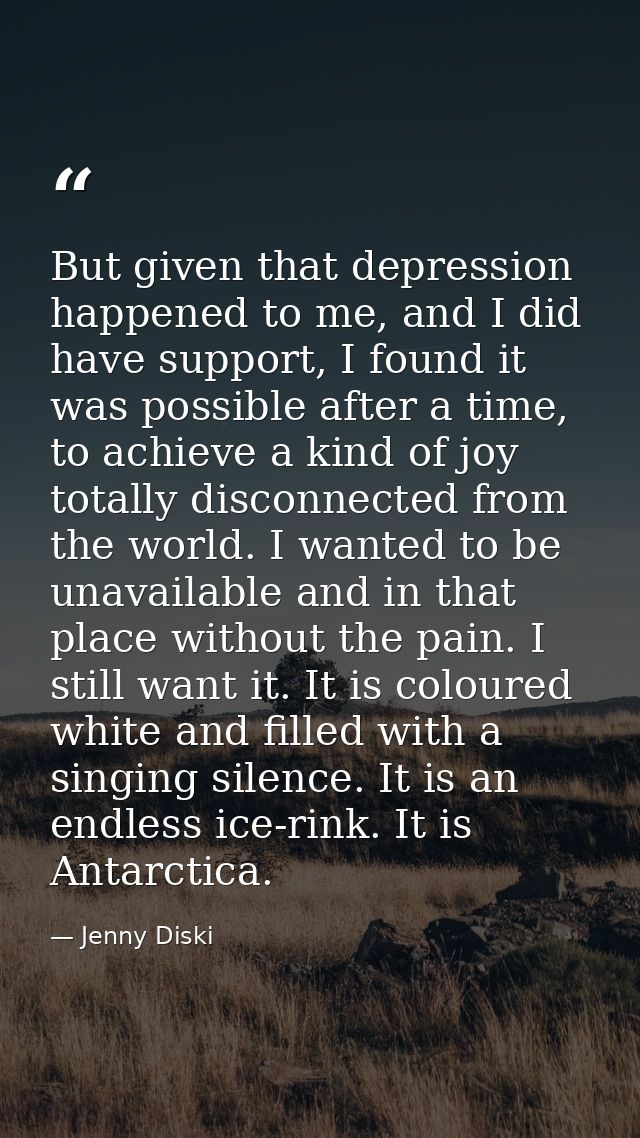 But given that depression happened to me, and I did have support, I found it was possible after a time, to achieve a kin — Jenny Diski