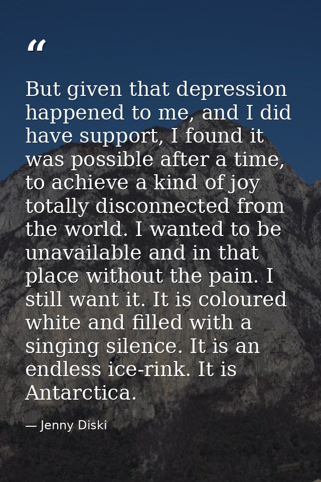 But given that depression happened to me, and I did have support, I found it was possible after a time, to achieve a kin — Jenny Diski