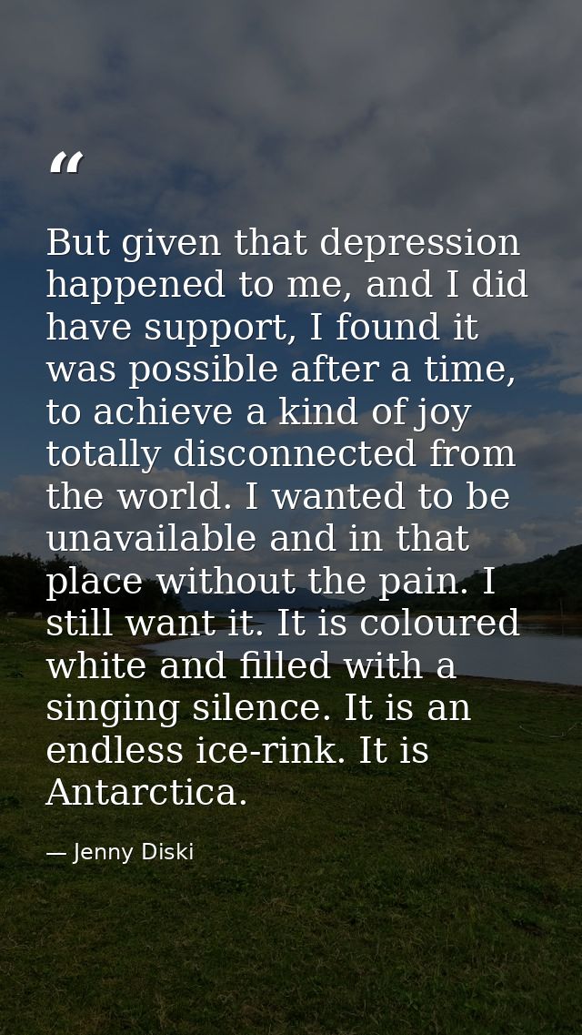 But given that depression happened to me, and I did have support, I found it was possible after a time, to achieve a kin — Jenny Diski