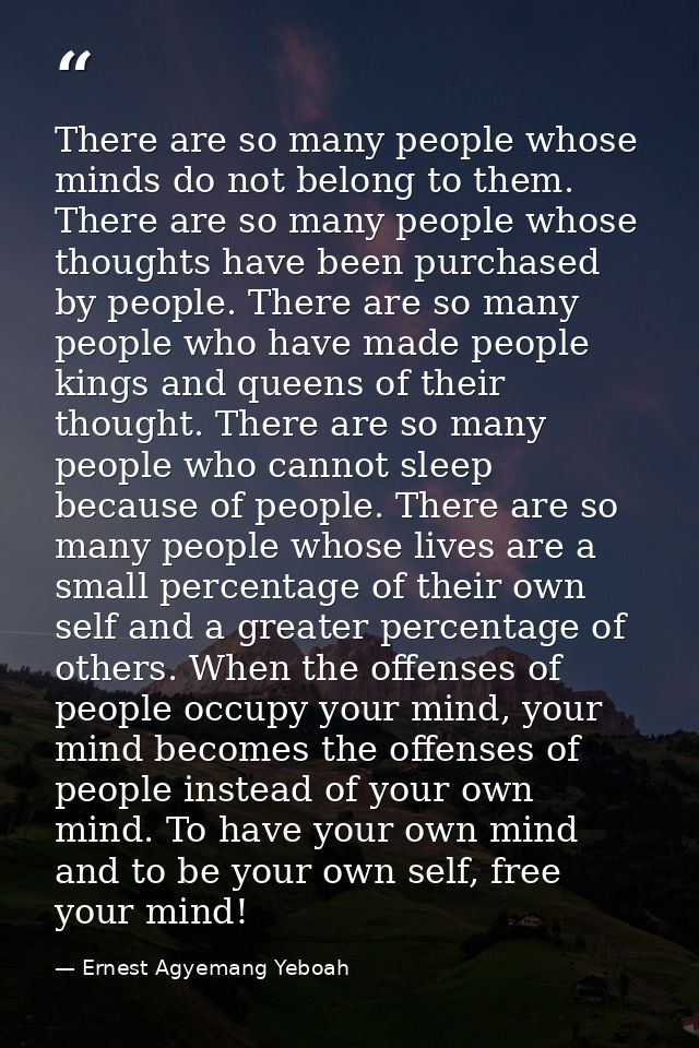 There are so many people whose minds do not belong to them. There are so many people whose thoughts have been purchased  — Ernest Agyemang Yeboah