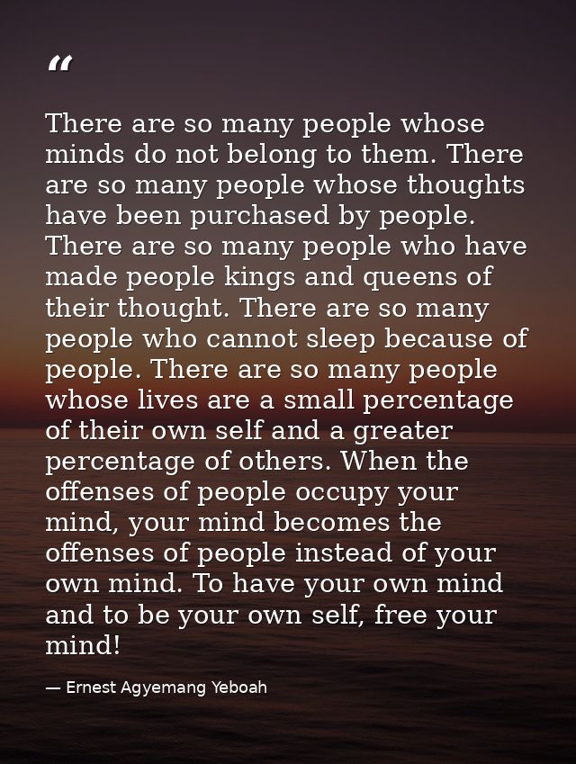 There are so many people whose minds do not belong to them. There are so many people whose thoughts have been purchased  — Ernest Agyemang Yeboah