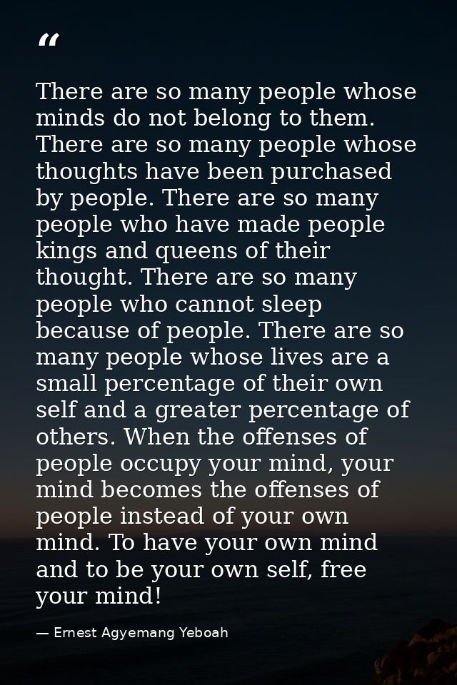 There are so many people whose minds do not belong to them. There are so many people whose thoughts have been purchased  — Ernest Agyemang Yeboah