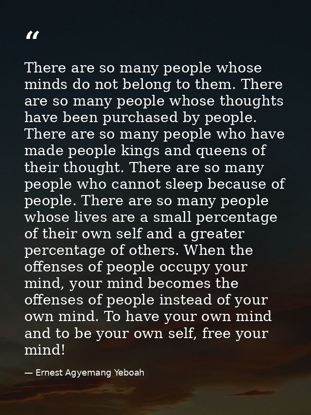 There are so many people whose minds do not belong to them. There are so many people whose thoughts have been purchased  — Ernest Agyemang Yeboah