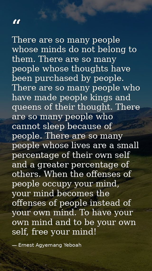 There are so many people whose minds do not belong to them. There are so many people whose thoughts have been purchased  — Ernest Agyemang Yeboah