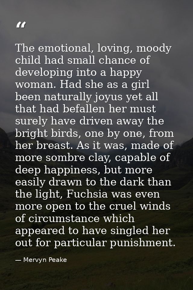 The emotional, loving, moody child had small chance of developing into a happy woman. Had she as a girl been naturally j — Mervyn Peake