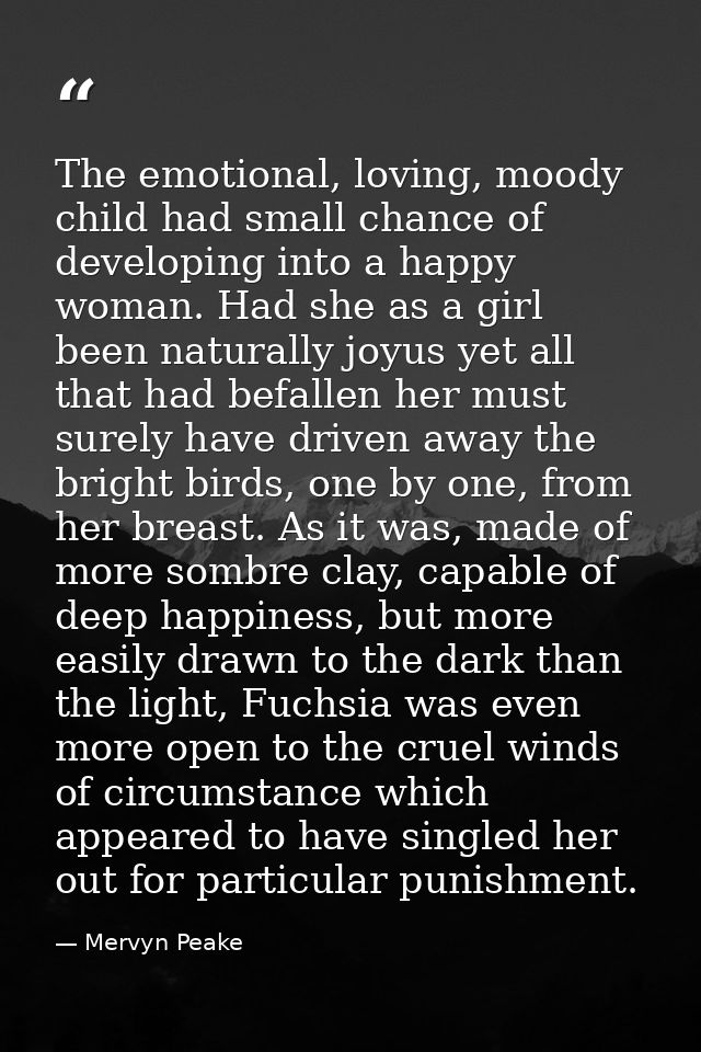 The emotional, loving, moody child had small chance of developing into a happy woman. Had she as a girl been naturally j — Mervyn Peake