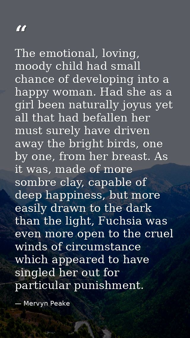The emotional, loving, moody child had small chance of developing into a happy woman. Had she as a girl been naturally j — Mervyn Peake