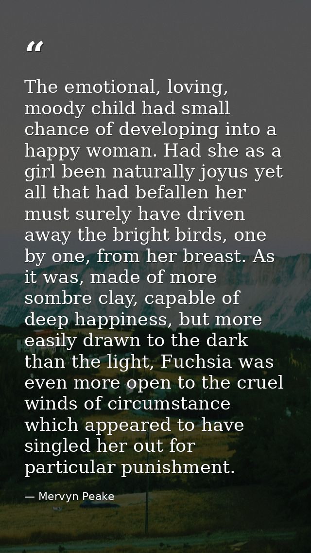 The emotional, loving, moody child had small chance of developing into a happy woman. Had she as a girl been naturally j — Mervyn Peake