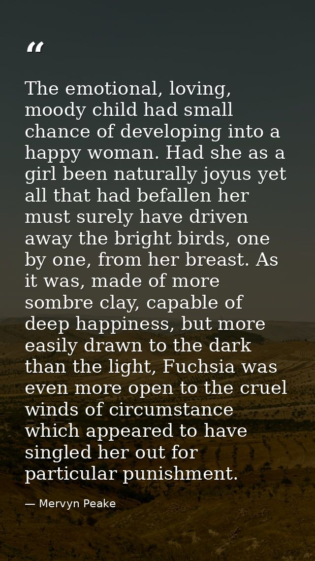 The emotional, loving, moody child had small chance of developing into a happy woman. Had she as a girl been naturally j — Mervyn Peake
