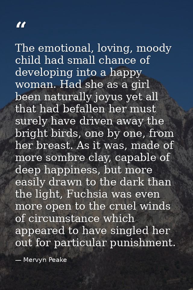 The emotional, loving, moody child had small chance of developing into a happy woman. Had she as a girl been naturally j — Mervyn Peake