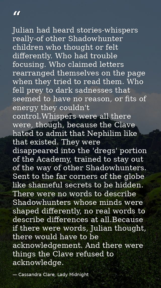 Julian had heard stories-whispers really-of other Shadowhunter children who thought or felt differently. Who had trouble — Cassandra Clare, Lady Midnight