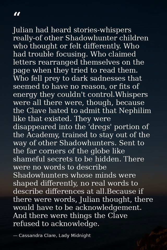 Julian had heard stories-whispers really-of other Shadowhunter children who thought or felt differently. Who had trouble — Cassandra Clare, Lady Midnight