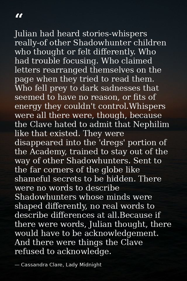 Julian had heard stories-whispers really-of other Shadowhunter children who thought or felt differently. Who had trouble — Cassandra Clare, Lady Midnight