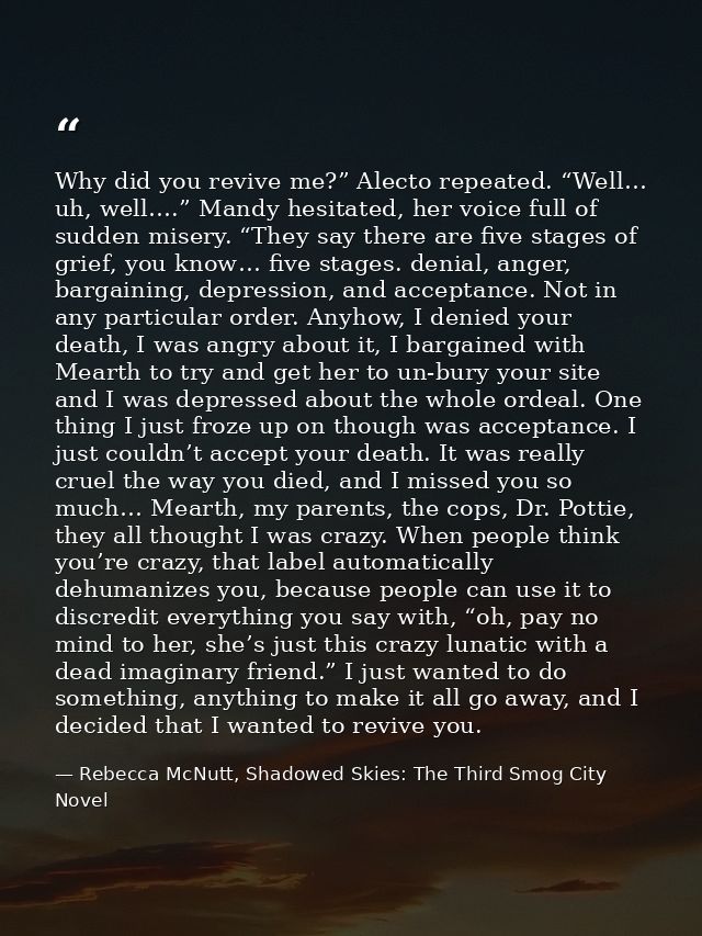 Why did you revive me?” Alecto repeated. “Well… uh, well….” Mandy hesitated, her voice full of sudden misery. “They say  — Rebecca McNutt, Shadowed Skies: The Third Smog City Novel