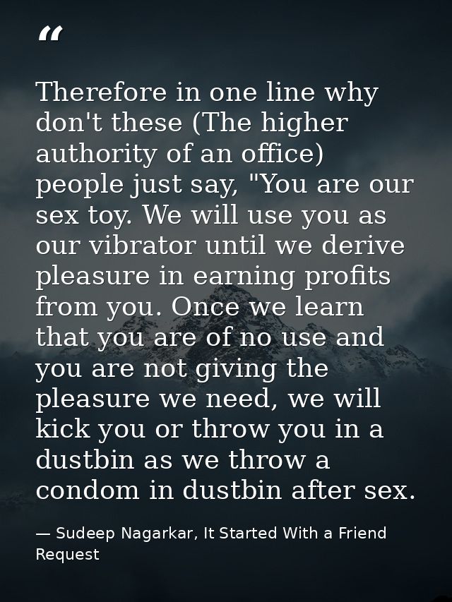 Therefore in one line why don't these (The higher authority of an office) people just say, "You are our sex toy. We will — Sudeep Nagarkar, It Started With a Friend Request