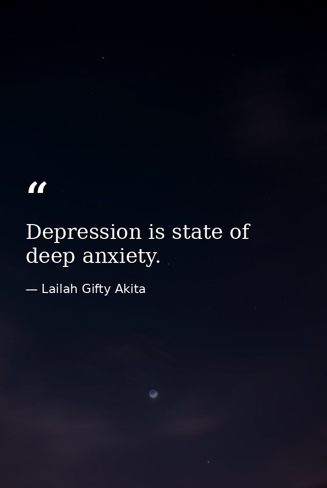 Depression is state of deep anxiety. — Lailah Gifty Akita