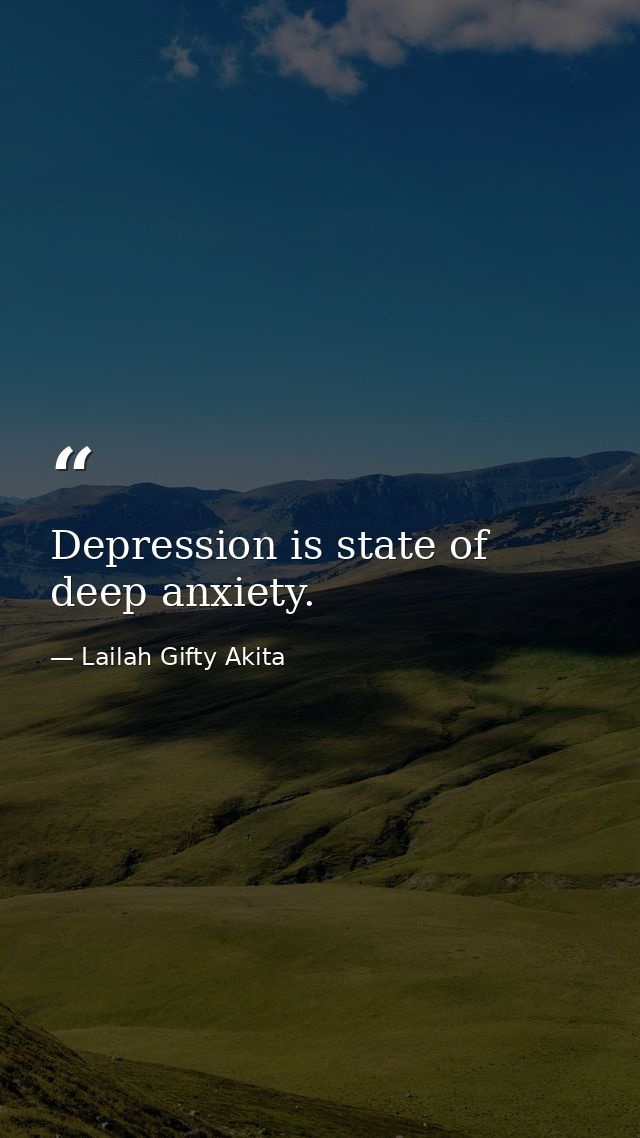 Depression is state of deep anxiety. — Lailah Gifty Akita