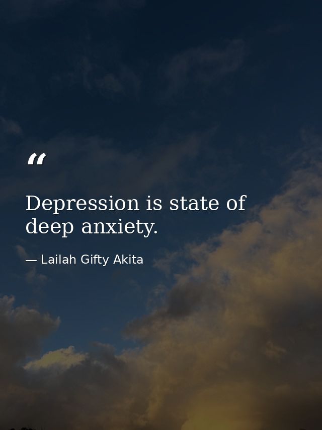 Depression is state of deep anxiety. — Lailah Gifty Akita