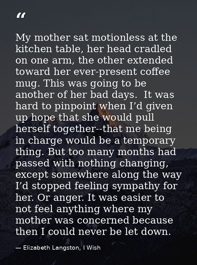 My mother sat motionless at the kitchen table, her head cradled on one arm, the other extended toward her ever-present c — Elizabeth Langston, I Wish