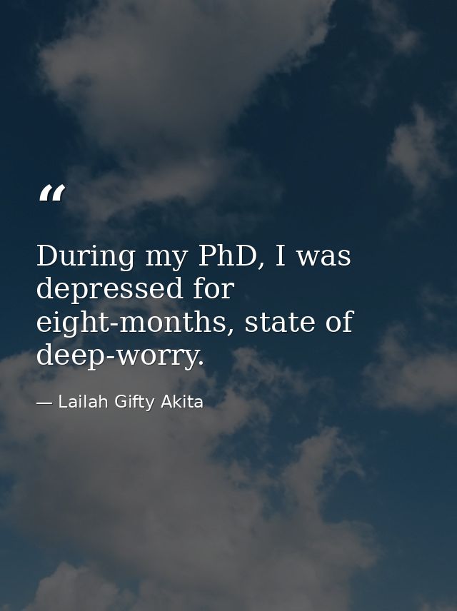 During my PhD, I was depressed for eight-months, state of deep-worry. — Lailah Gifty Akita