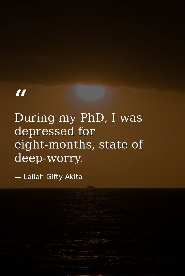 During my PhD, I was depressed for eight-months, state of deep-worry. — Lailah Gifty Akita