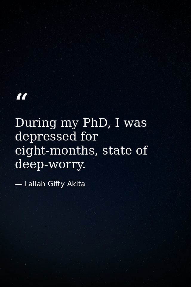 During my PhD, I was depressed for eight-months, state of deep-worry. — Lailah Gifty Akita