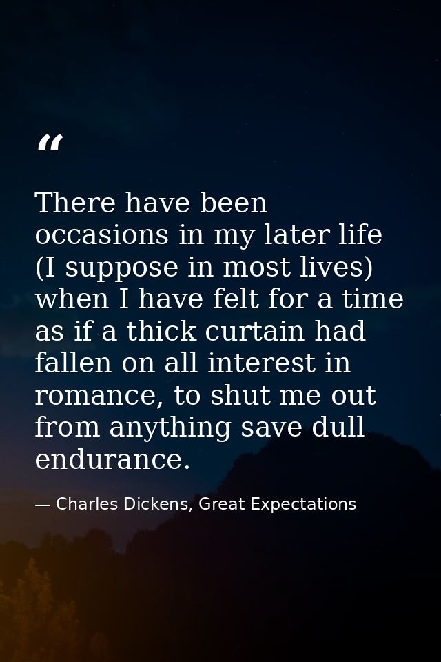 There have been occasions in my later life (I suppose in most lives) when I have felt for a time as if a thick curtain h — Charles Dickens, Great Expectations
