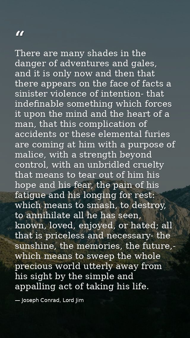 There are many shades in the danger of adventures and gales, and it is only now and then that there appears on the face  — Joseph Conrad, Lord Jim
