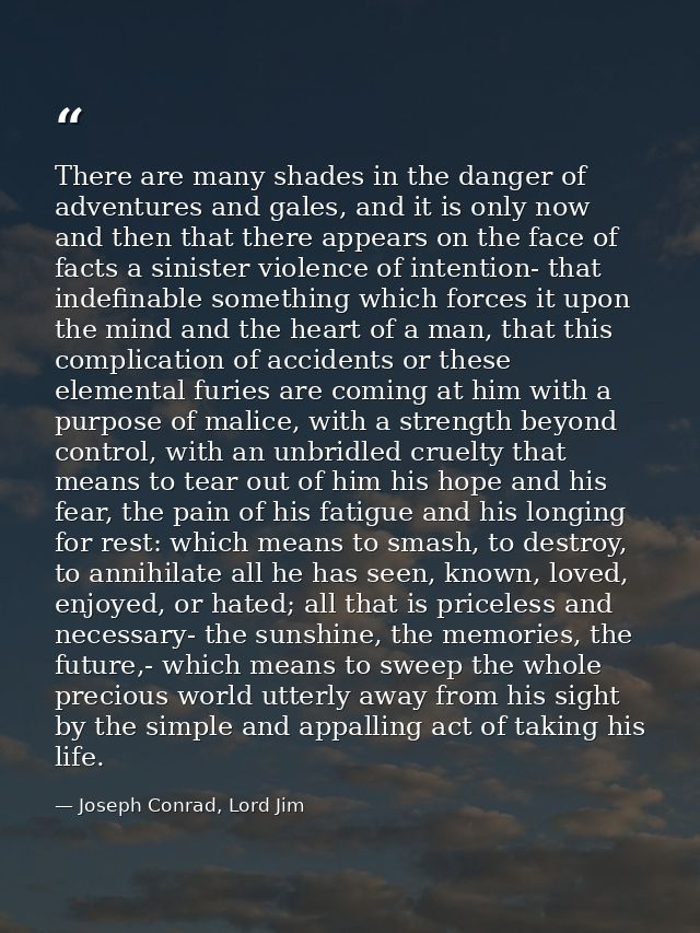 There are many shades in the danger of adventures and gales, and it is only now and then that there appears on the face  — Joseph Conrad, Lord Jim