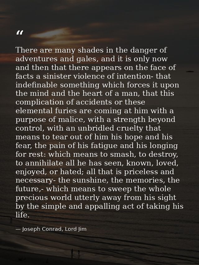 There are many shades in the danger of adventures and gales, and it is only now and then that there appears on the face  — Joseph Conrad, Lord Jim