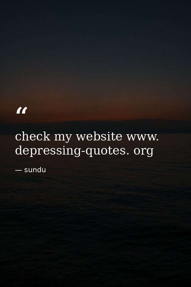 check my website www. depressing-quotes. org — sundu