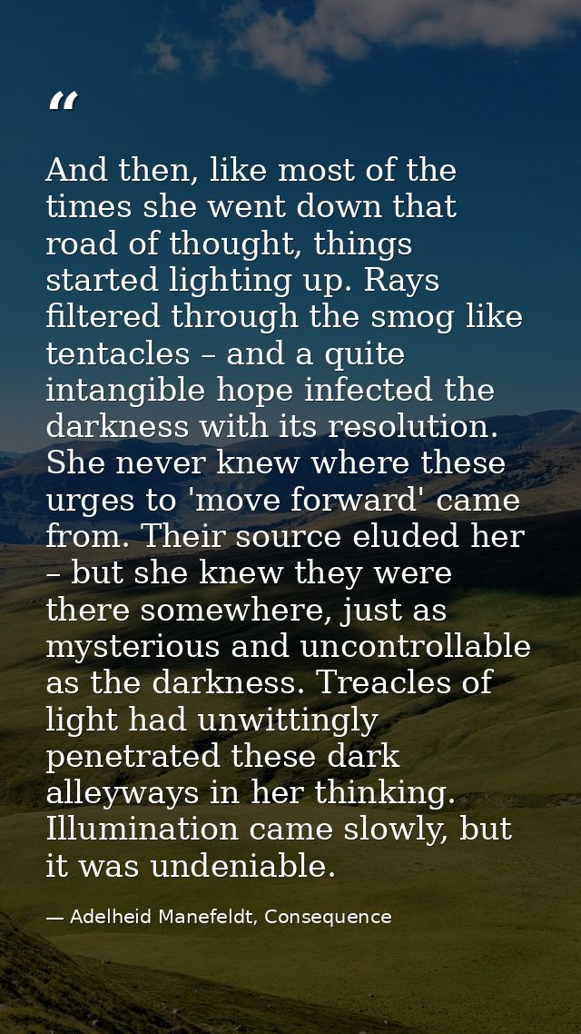 And then, like most of the times she went down that road of thought, things started lighting up. Rays filtered through t — Adelheid Manefeldt, Consequence