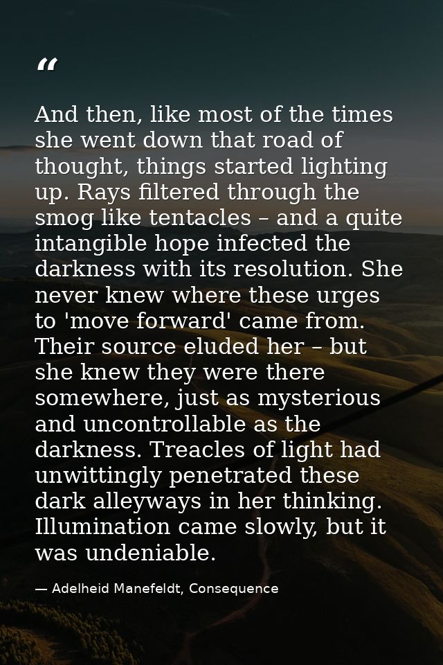 And then, like most of the times she went down that road of thought, things started lighting up. Rays filtered through t — Adelheid Manefeldt, Consequence