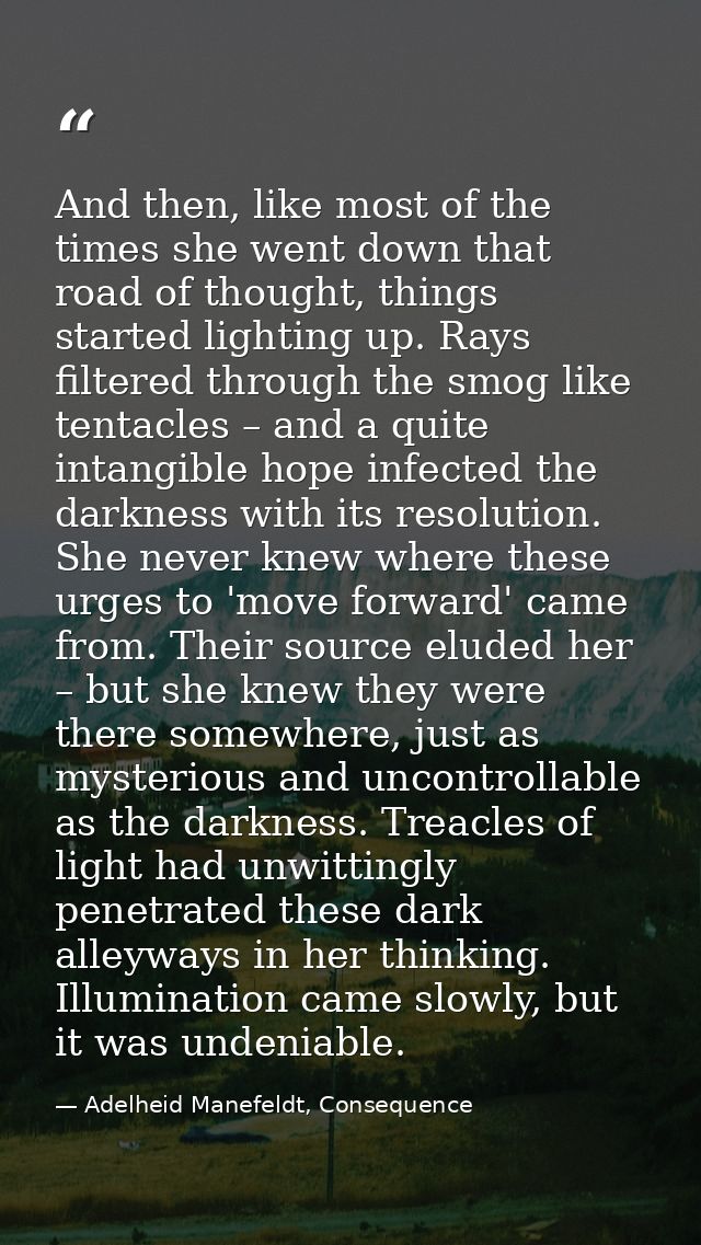 And then, like most of the times she went down that road of thought, things started lighting up. Rays filtered through t — Adelheid Manefeldt, Consequence