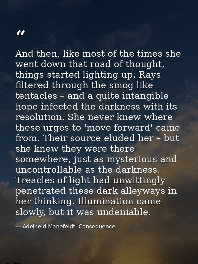 And then, like most of the times she went down that road of thought, things started lighting up. Rays filtered through t — Adelheid Manefeldt, Consequence