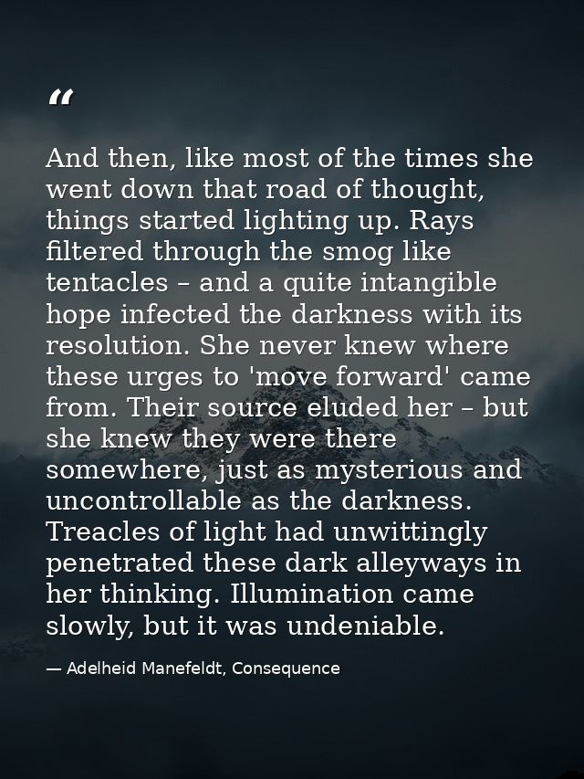And then, like most of the times she went down that road of thought, things started lighting up. Rays filtered through t — Adelheid Manefeldt, Consequence