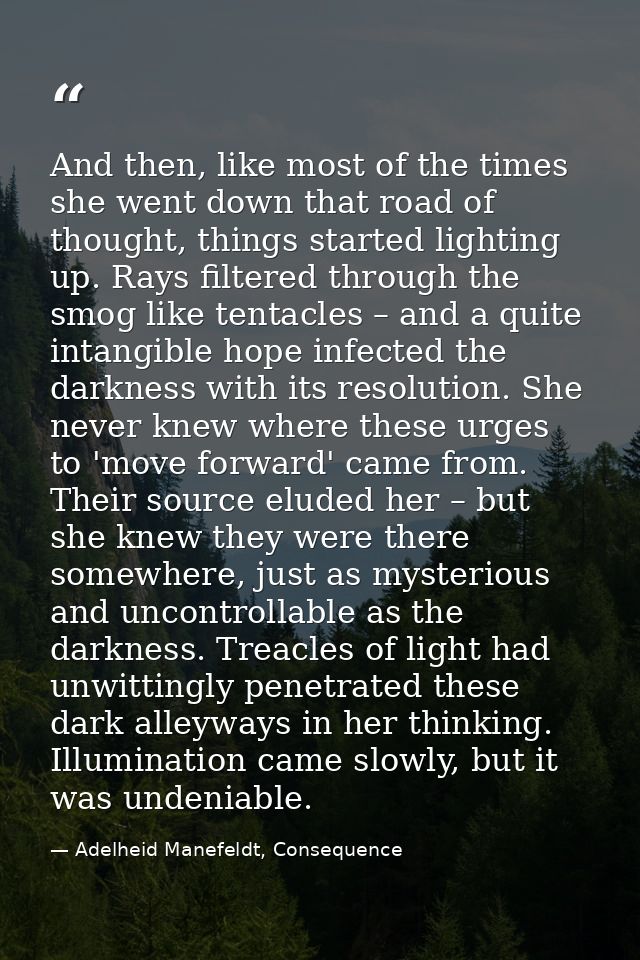 And then, like most of the times she went down that road of thought, things started lighting up. Rays filtered through t — Adelheid Manefeldt, Consequence